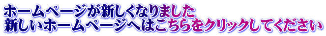 ホームページが新しくなりました 新しいホームページへはこちらをクリックしてください